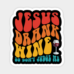 Jesus Drank Wine So Don't Judge Me Magnet