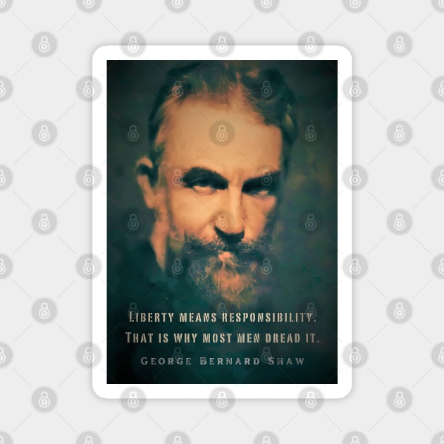 George Bernard Shaw portrait and quote: Liberty means responsibility. That is why most men dread it. Magnet by artbleed