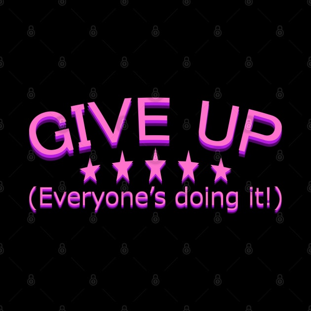 GIVE UP! Everyone's doing it! by giovanniiiii