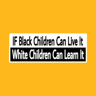 IF Black Children Can Live It White Children Can Learn It - Front T-Shirt