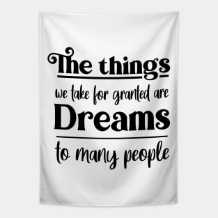 The things we take for granted are dreams to many people, Dream bigger Tapestry