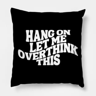 Hang On Let Me Overthink This - Overthinker Pillow