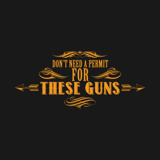 Don't Need A Permit for These Guns T-Shirt