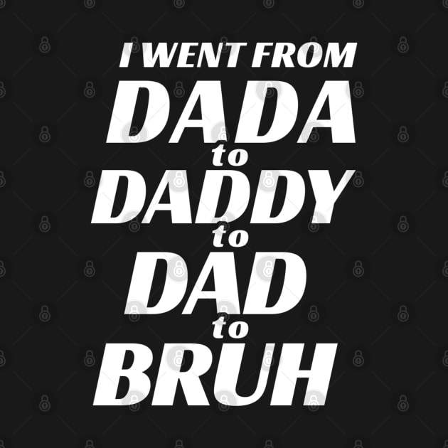 I went from Dada to Daddy to Dad to Bruh by TidenKanys