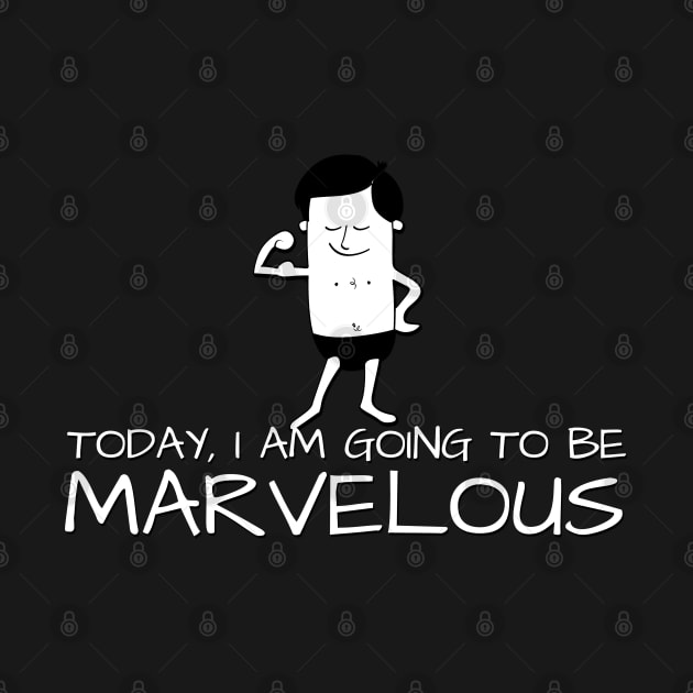 Today, I Am Going To Be Marvelous by NerdShizzle