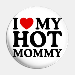 I LOVE MY HOT MOMMY Pin