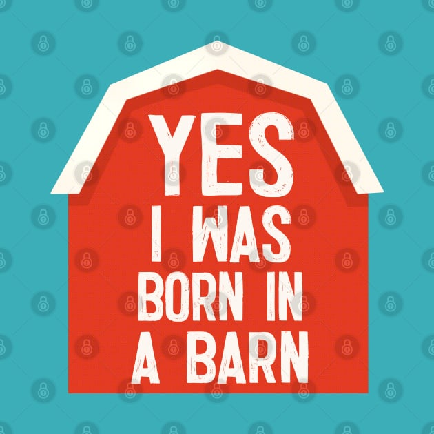 YES I Was Born In A Barn - humorous farm life slogan by DankFutura