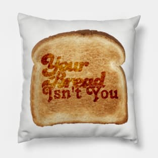 Your Bread Isn't You Pillow