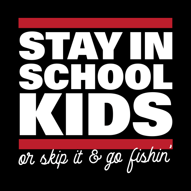 Stay In School In Kids Or Skip It & Go Fishin' by thingsandthings