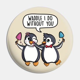 Waddle I do without you Pin