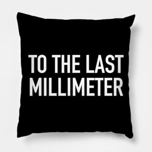 To The Last Millimeter Pillow