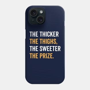 The Thicker The Thighs The Sweeter The Prize Phone Case