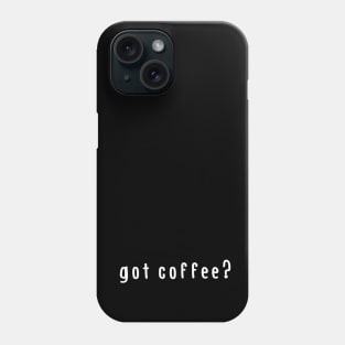 Got coffee? Phone Case