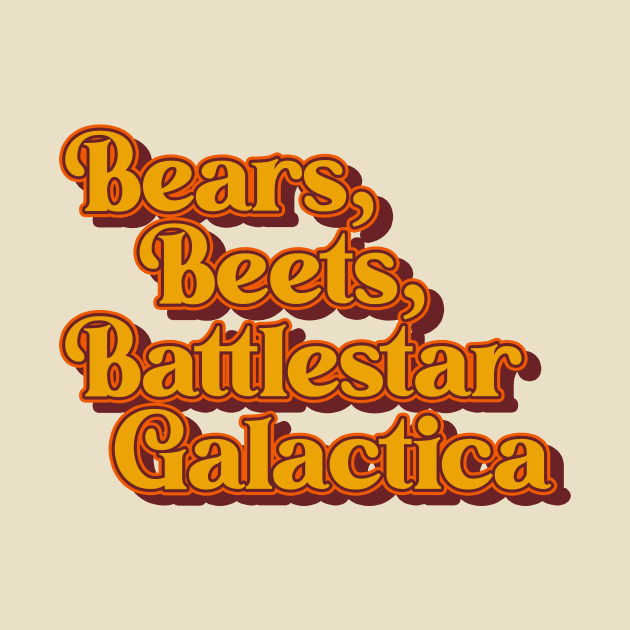 Bears, Beets, Battlestar Galactica by These Are Shirts