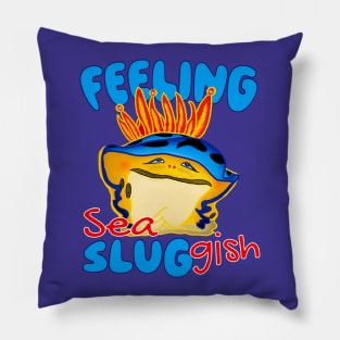 Feeling Sea Sluggish Moody Nudibranch Pillow