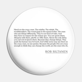 Rob Siltanen - Here's to the crazy ones. The misfits. The rebels. The troublemakers. The round pegs in the square holes. The ones who see th Pin