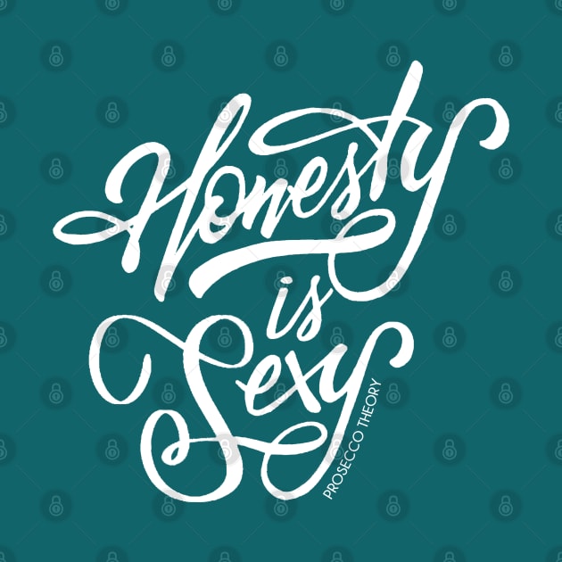 Honesty is Sexy! by Prosecco Theory