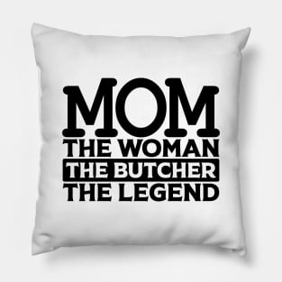 Mom The Woman The Butcher The Legend Pillow