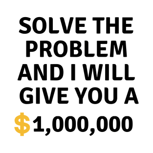 Solve this problem and i will give you $1,000,000 T-Shirt