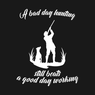 A Bad Day Hunting Still Beats A Good Day Working T-Shirt