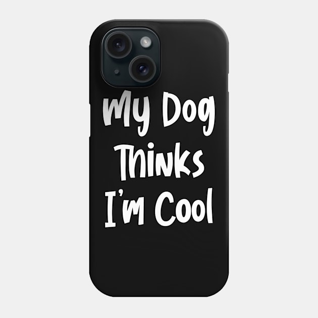 My Dog Thinks I’m Cool Phone Case by Stacks