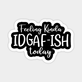 Feeling kinda idgafish today Magnet
