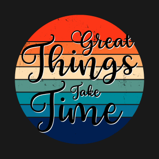 Quotes To Live By Things Take Time T-Shirt