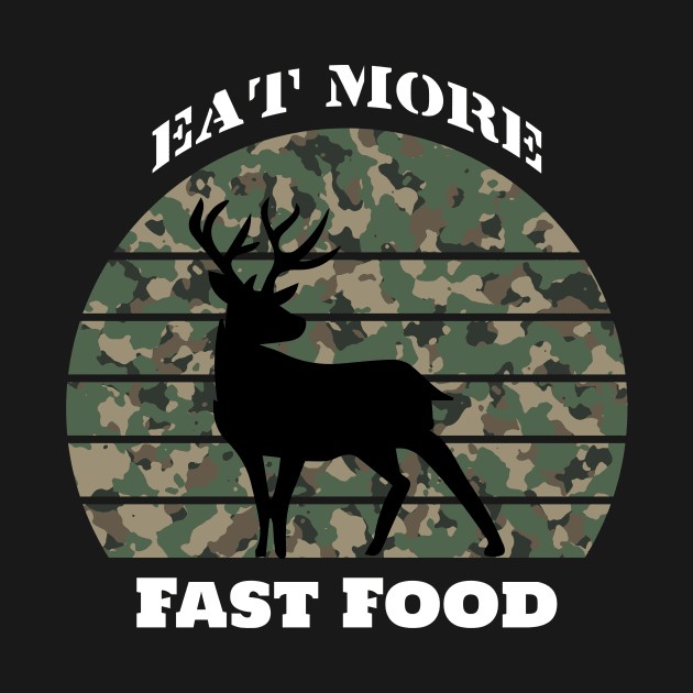 Eat More Fast Food- Deer Hunting- Hunting by Crimson Leo Designs