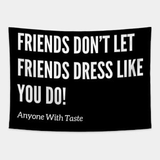 Friends Don't Let Friends Dress Like You! Tapestry