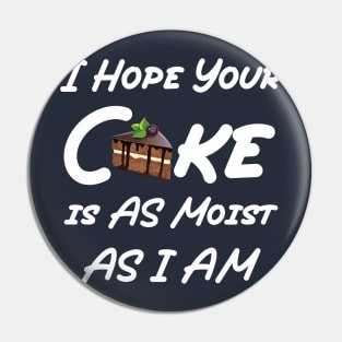 funny I Hope Your Cake is AS Moist AS I AM Pin