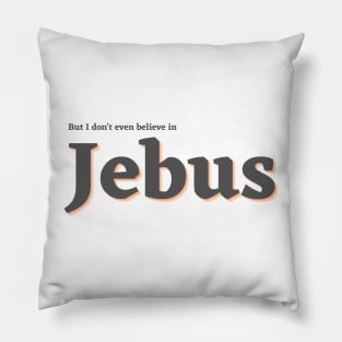 But I don't even believe in Jebus Pillow