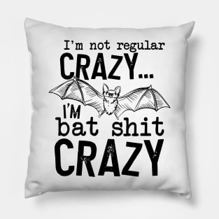 I’m Not Regular Crazy I’m Bat Shit Crazy Pillow