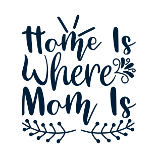 Home is where mom is T-Shirt