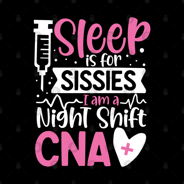 Sleep Is For Sissies I Am A Night Shift CNA by AngelBeez29