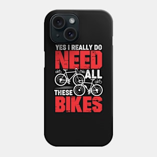 Yes I Really Do Need All These Bikes Cyclist Gift Phone Case