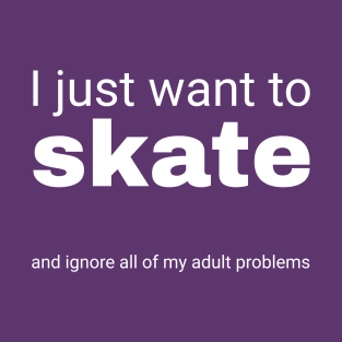 I just want to skate T-Shirt