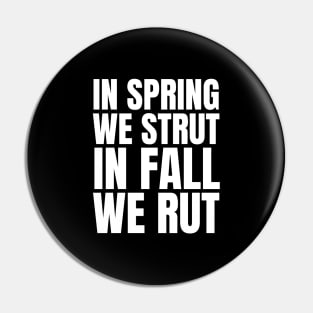 In Spring We Strut In Fall We Rut Pin