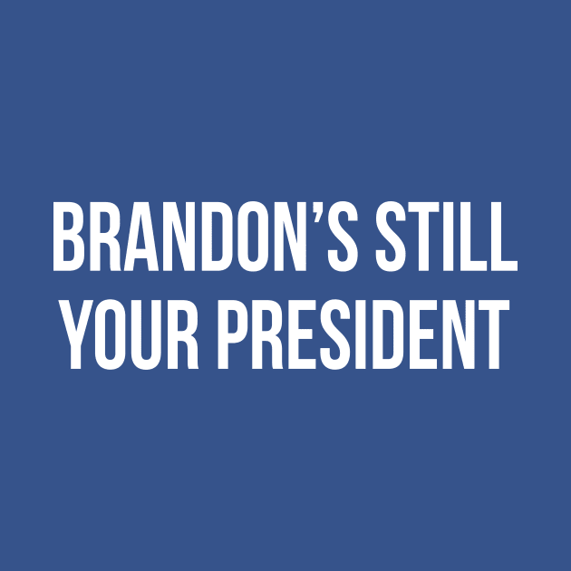 Brandon's still your president by gnotorious