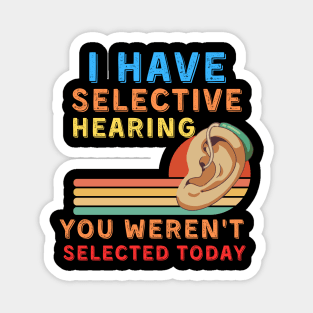 I Have Selective Hearing Sorry You Weren't Selected Today Magnet