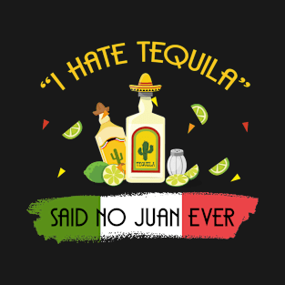 I hate tequila said no juan ever T-Shirt