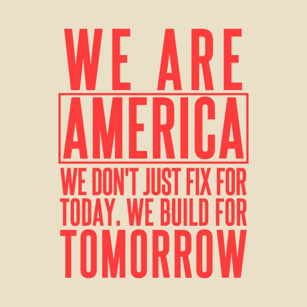 We Are America, we don't just fix for today, we build for tomorrow. Joe Biden Quote From Twitter. by A -not so store- Store