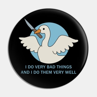 Goose - I Do Very Bad Things And I Do Them Very Well Pin