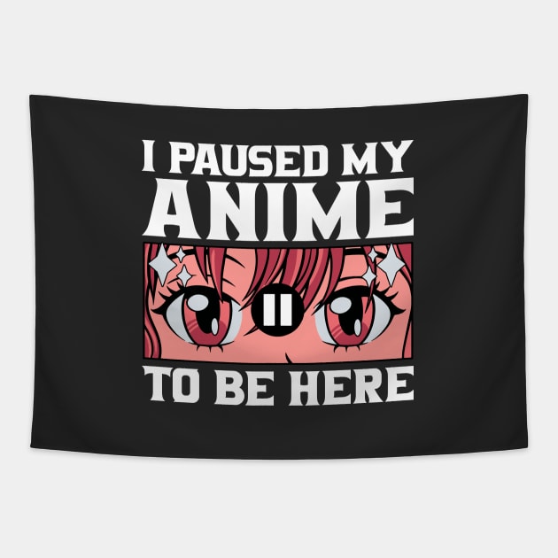 I Paused My Anime To Be Here Tapestry by Nessanya