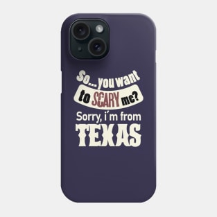 So...you want to scary me? Sorry, i´m from Texas (white) Phone Case