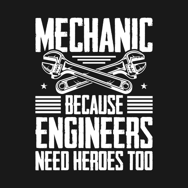 Mechanic Because Even Engineers Need Heroes Funny Mechanical by celeryprint