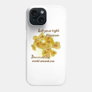 Let your light blossom and illuminate the world around you Phone Case