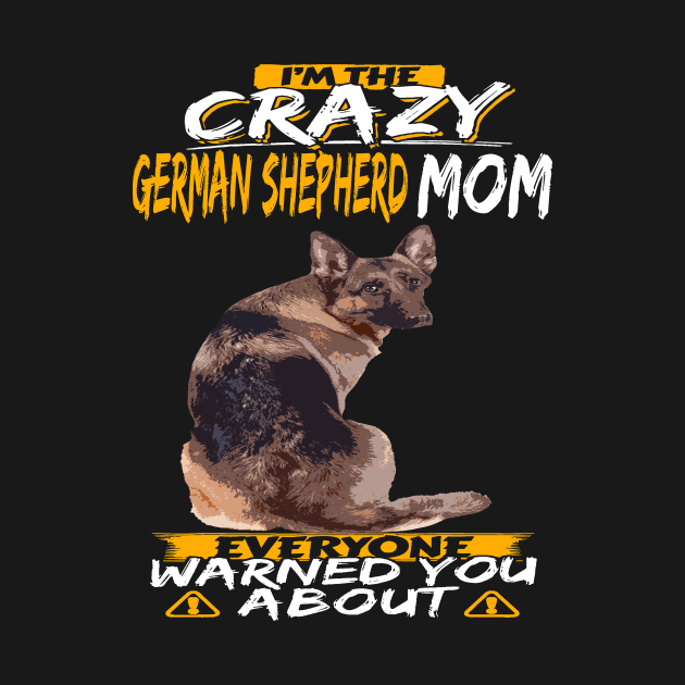 I'm The Crazy German Shepherd Mom Everyone Warned You About by Ravens