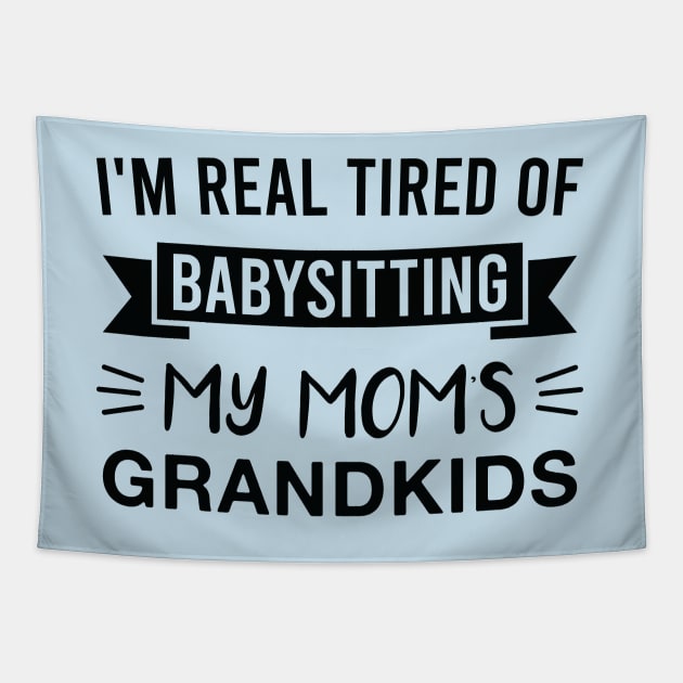 I'm Real Tired of Babysitting My Mom's Grandkids Tapestry by FOZClothing