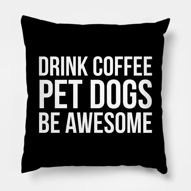 Drink Coffee Pet Dogs Be Awesome Pillow by evokearo