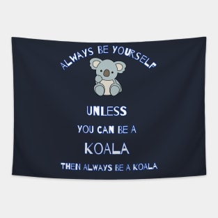 Always Be Yourself Unless You Can Be A Koala Then Always Be A Koala Cute Cartoon Gift For Koalas Lover Tapestry